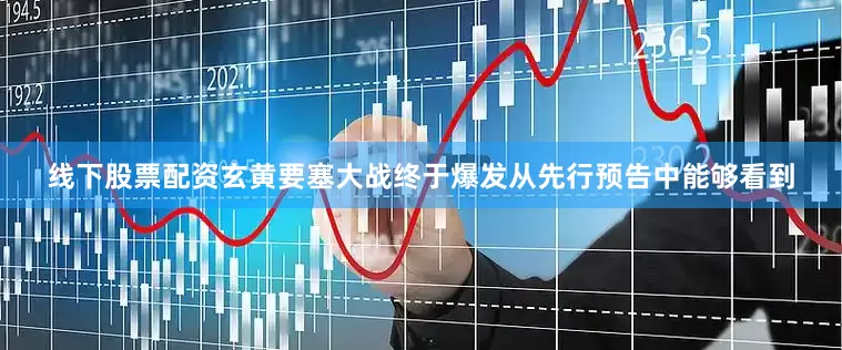 线下股票配资玄黄要塞大战终于爆发从先行预告中能够看到